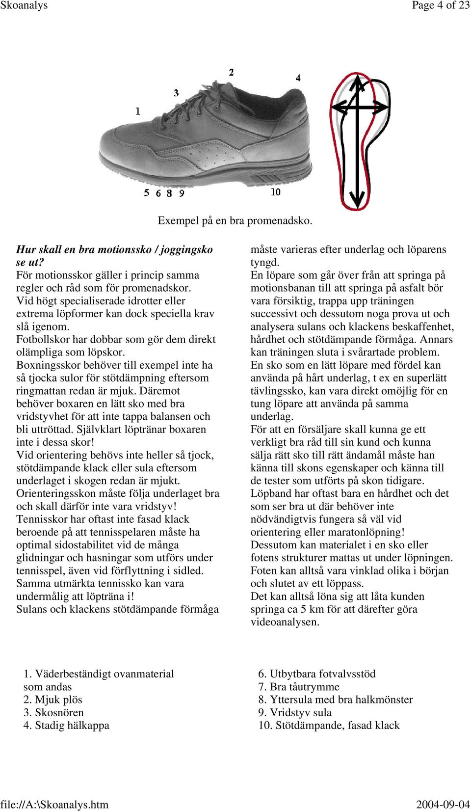 Boxningsskor behöver till exempel inte ha så tjocka sulor för stötdämpning eftersom ringmattan redan är mjuk.