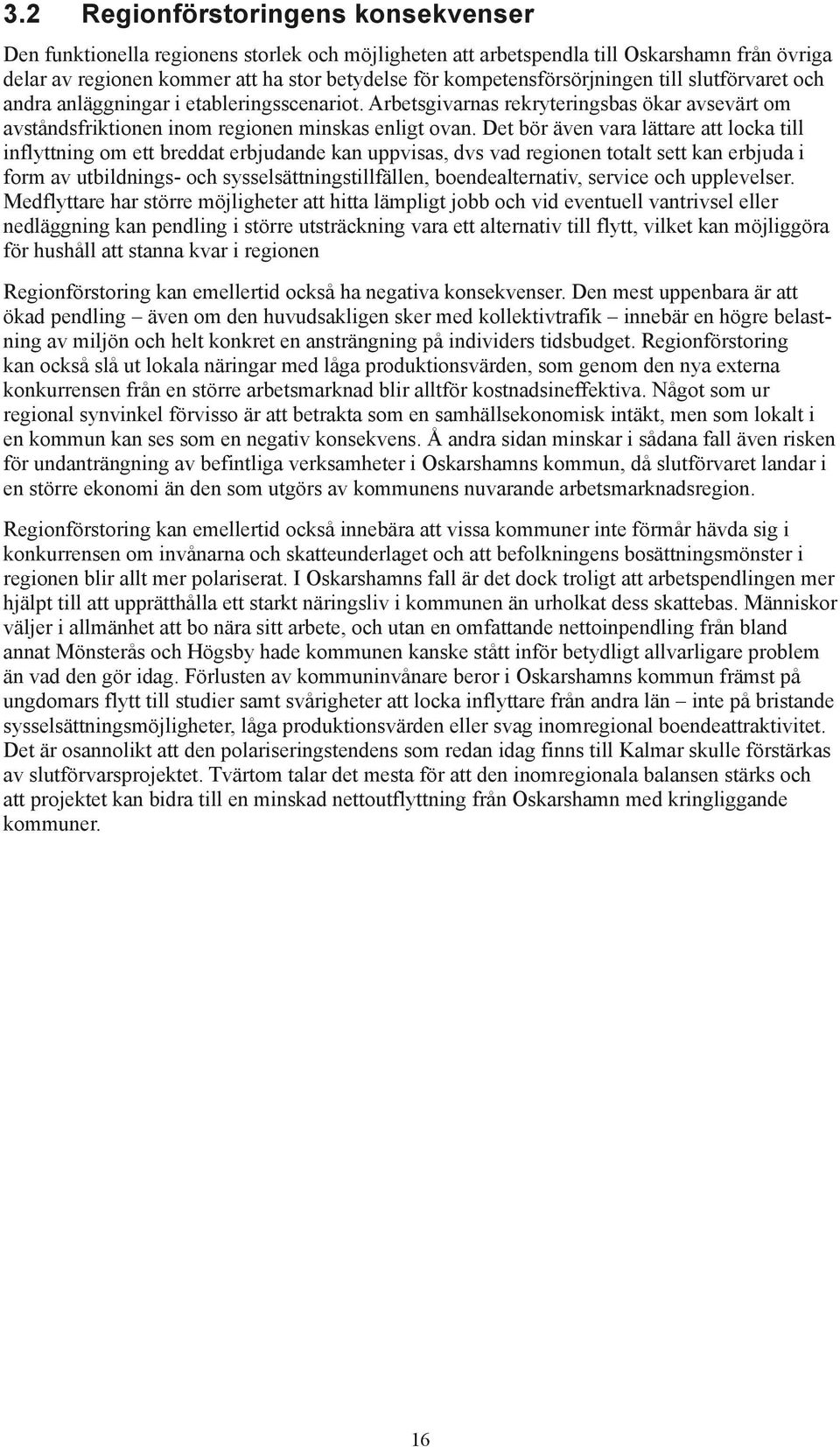 Det bör även vara lättare att locka till inflyttning om ett breddat erbjudande kan uppvisas, dvs vad regionen totalt sett kan erbjuda i form av utbildnings- och sysselsättningstillfällen,