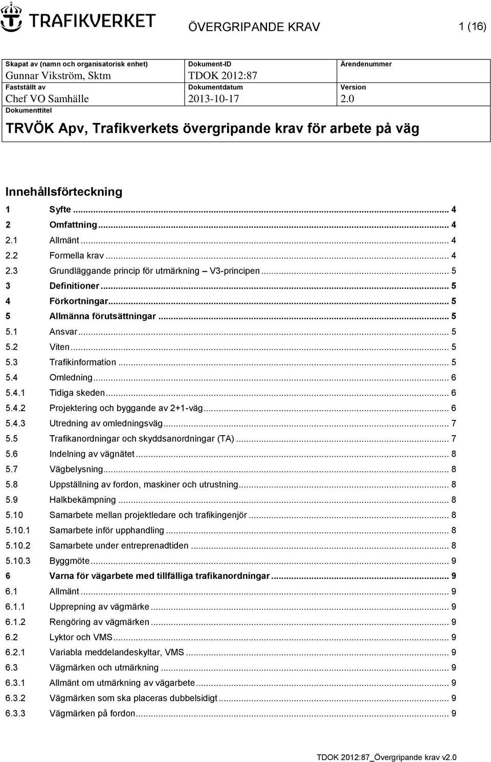 .. 5 3 Definitioner... 5 4 Förkortningar... 5 5 Allmänna förutsättningar... 5 5.1 Ansvar... 5 5.2 Viten... 5 5.3 Trafikinformation... 5 5.4 Omledning... 6 5.4.1 Tidiga skeden... 6 5.4.2 Projektering och byggande av 2+1-väg.