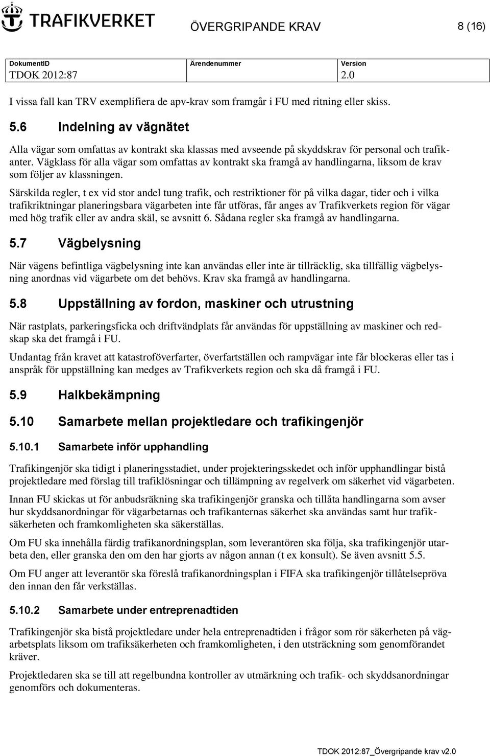 Vägklass för alla vägar som omfattas av kontrakt ska framgå av handlingarna, liksom de krav som följer av klassningen.