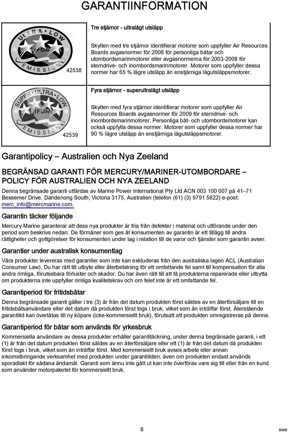 Fyr stjärnor - superultrlågt utsläpp 42539 Skylten med fyr stjärnor identifierr motorer som uppfyller Air Resources Bords vgsnormer för 2009 för sterndrive- och inombordsmrinmotorer.