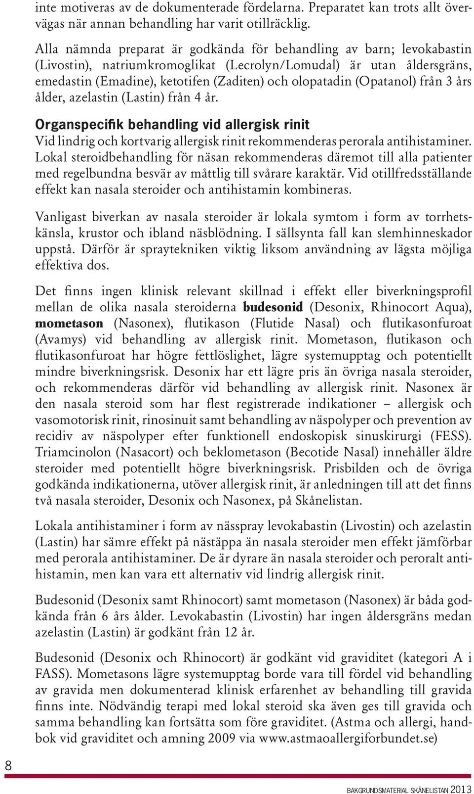 (Opatanol) från 3 års ålder, azelastin (Lastin) från 4 år. Organspecifik behandling vid allergisk rinit Vid lindrig och kortvarig allergisk rinit rekommenderas perorala antihistaminer.