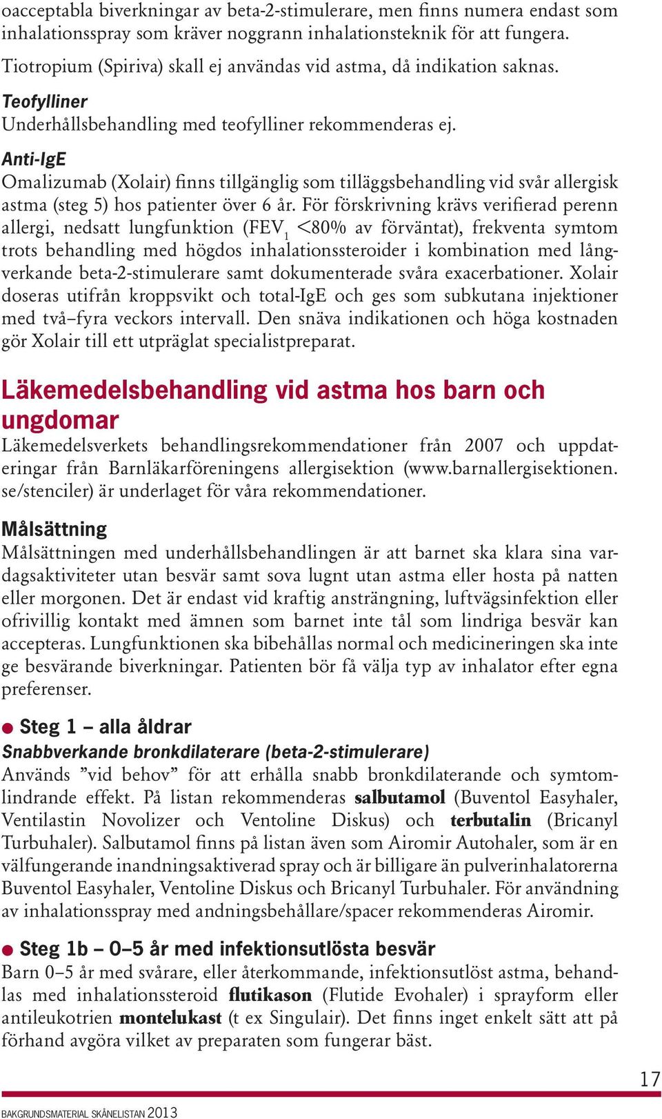 Anti-IgE Omalizumab (Xolair) finns tillgänglig som tilläggsbehandling vid svår allergisk astma (steg 5) hos patienter över 6 år.