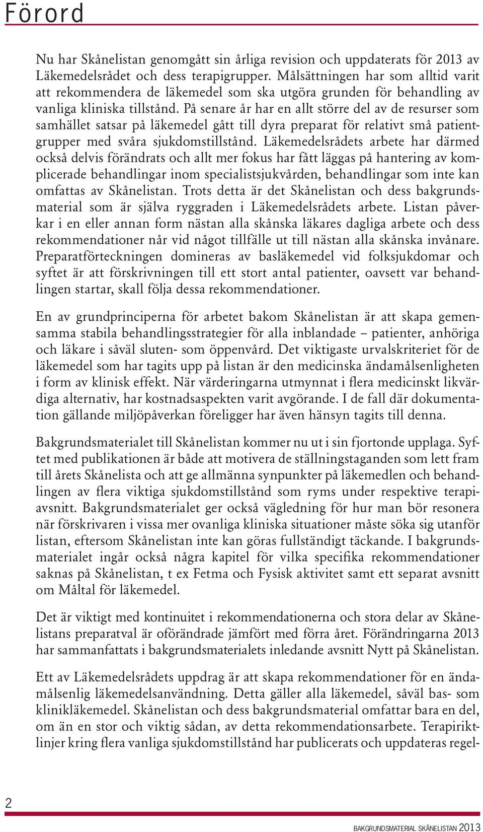 På senare år har en allt större del av de resurser som samhället satsar på läkemedel gått till dyra preparat för relativt små patientgrupper med svåra sjukdomstillstånd.