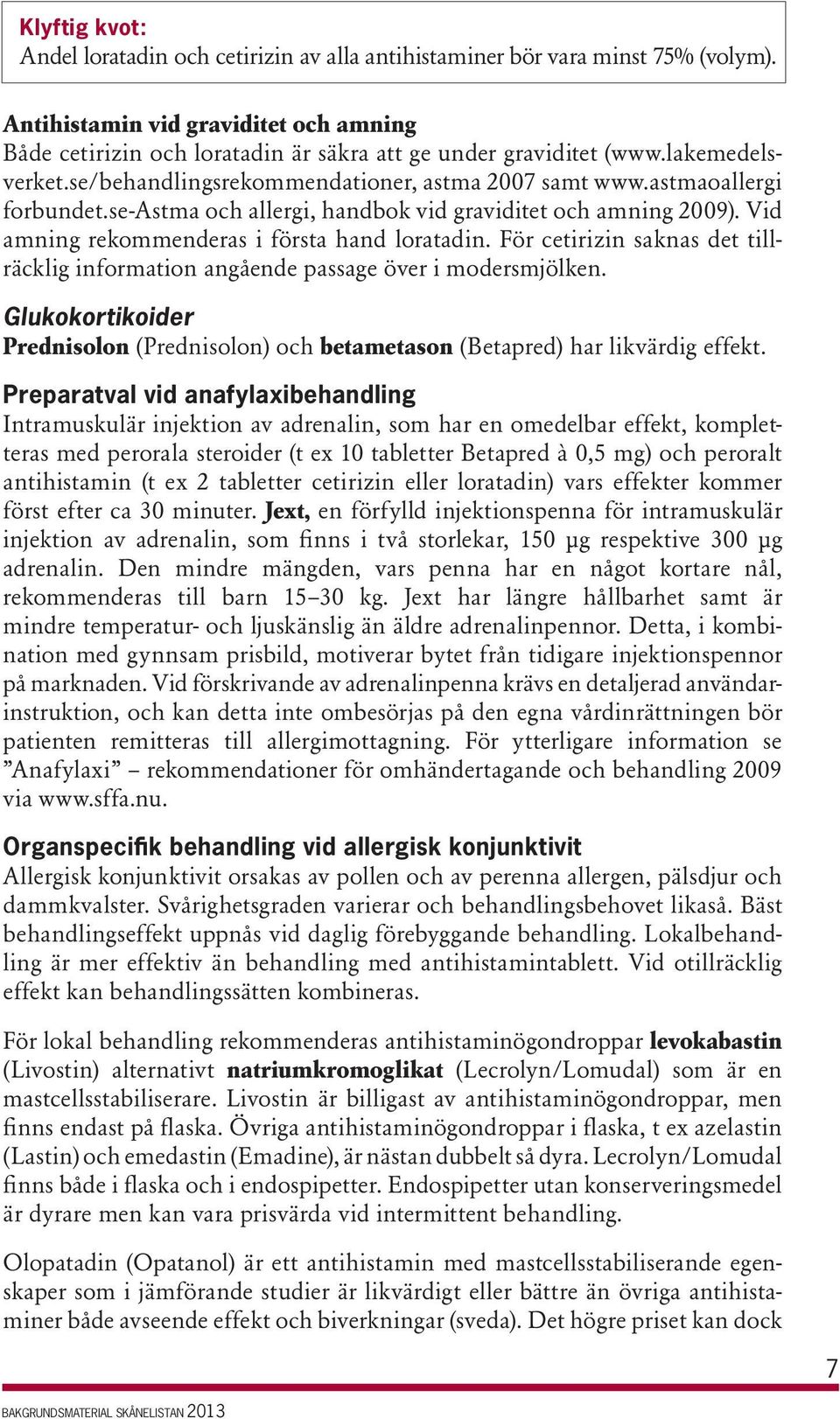 se-astma och allergi, handbok vid graviditet och amning 2009). Vid amning rekommenderas i första hand loratadin. För cetirizin saknas det tillräcklig information angående passage över i modersmjölken.