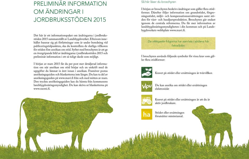 Syftet med broschyren är att ge en övergripande bild av ändringarna i jordbruksstöden 2015 och preliminär information i ett så tidigt skede som möjligt.