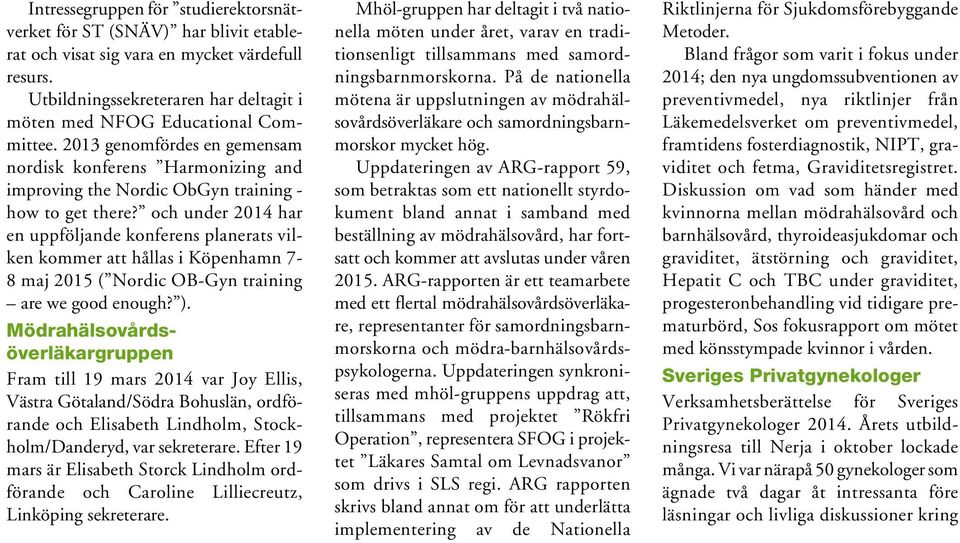 och under 2014 har en uppföljande konferens planerats vilken kommer att hållas i Köpenhamn 7-8 maj 2015 ( Nordic OB-Gyn training are we good enough? ).