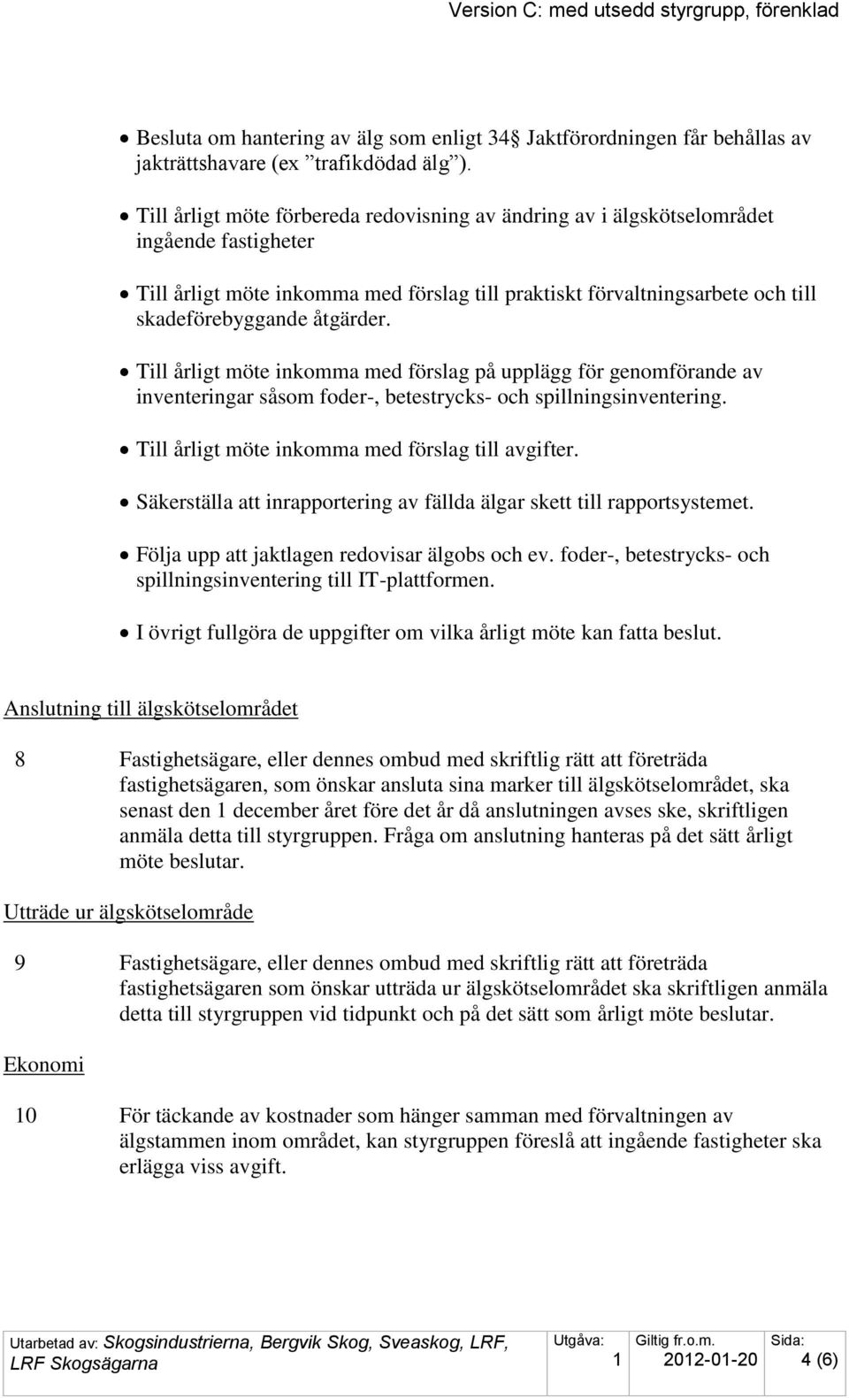 åtgärder. Till årligt möte inkomma med förslag på upplägg för genomförande av inventeringar såsom foder-, betestrycks- och spillningsinventering. Till årligt möte inkomma med förslag till avgifter.