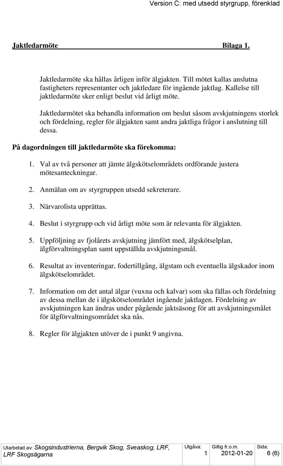 Jaktledarmötet ska behandla information om beslut såsom avskjutningens storlek och fördelning, regler för älgjakten samt andra jaktliga frågor i anslutning till dessa.