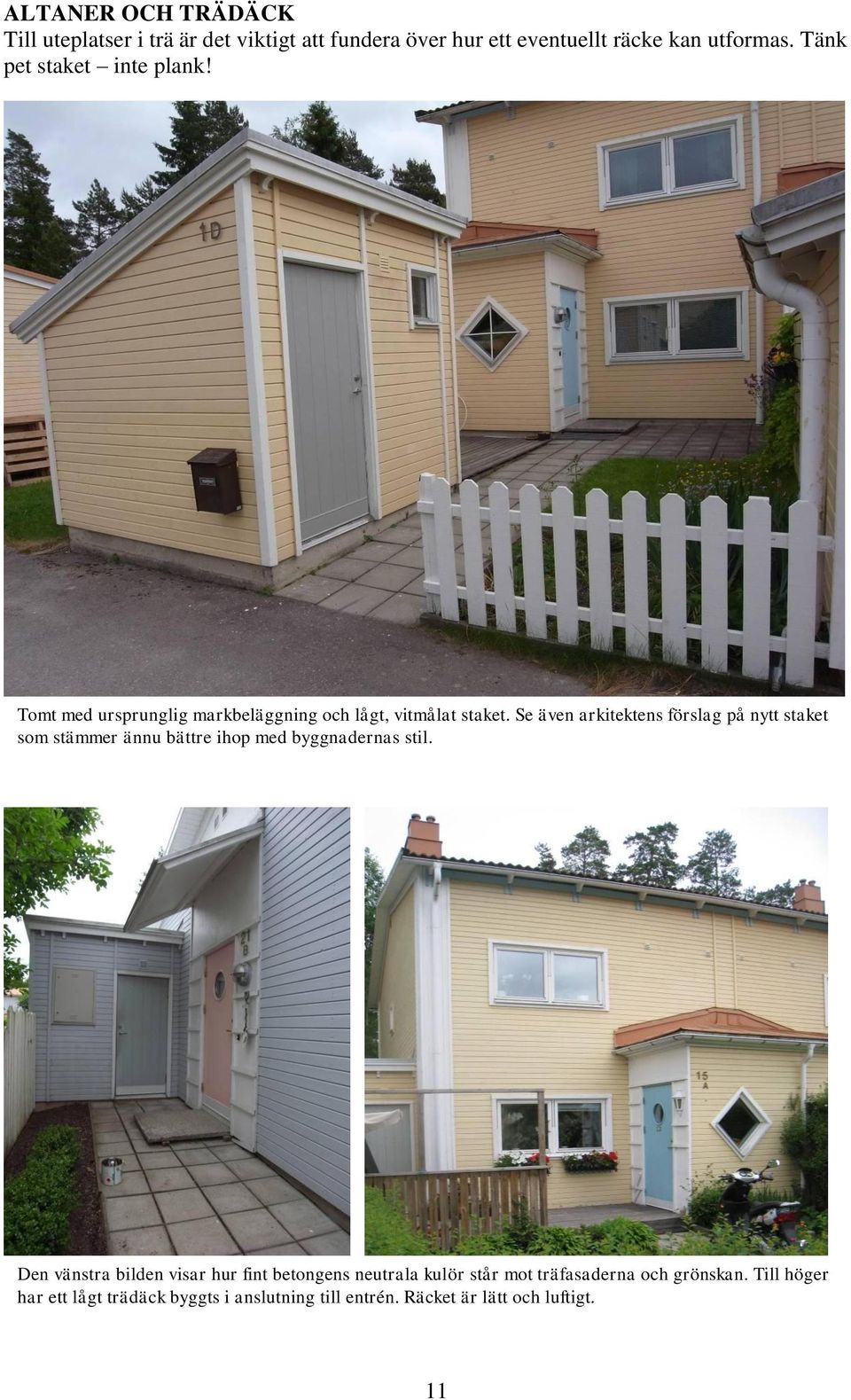 Se även arkitektens förslag på nytt staket som stämmer ännu bättre ihop med byggnadernas stil.