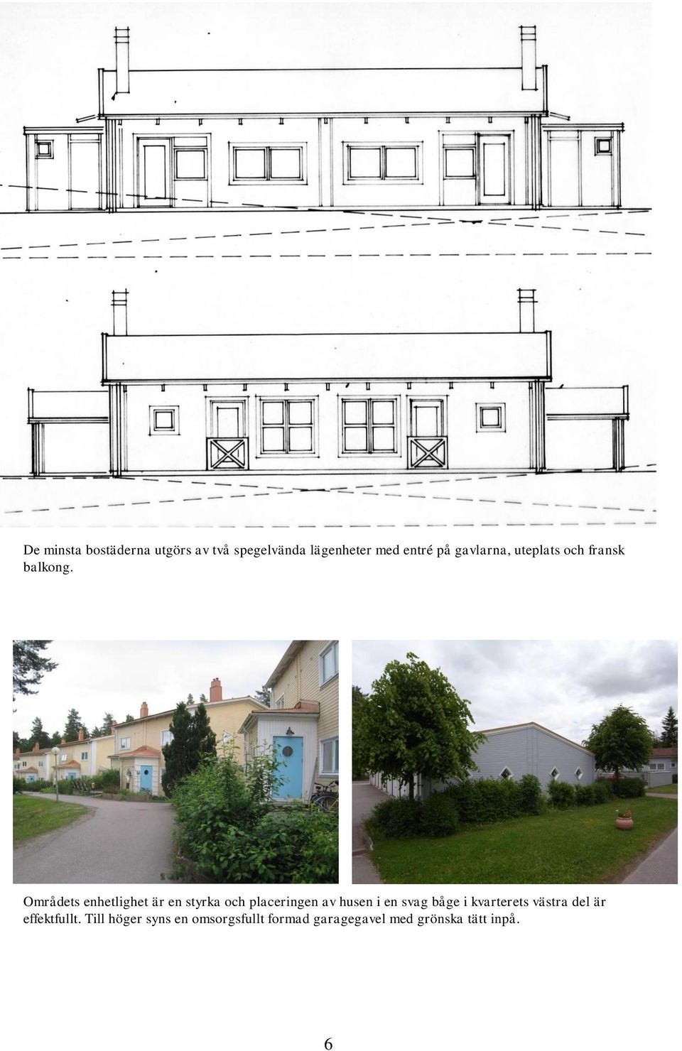 Områdets enhetlighet är en styrka och placeringen av husen i en svag båge
