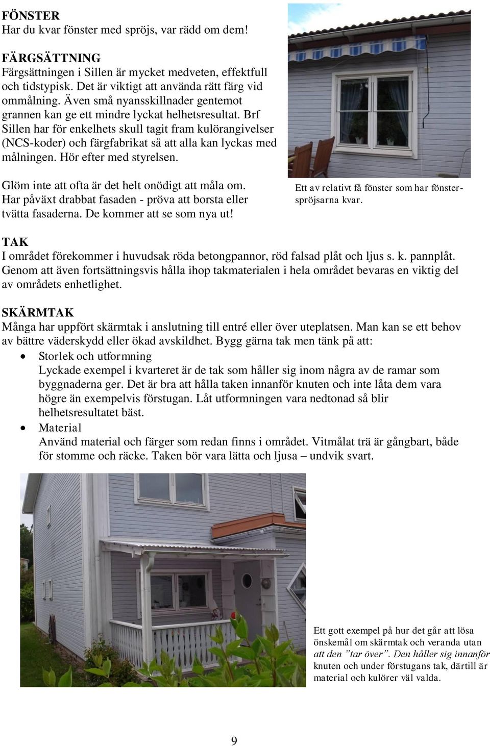 Brf Sillen har för enkelhets skull tagit fram kulörangivelser (NCS-koder) och färgfabrikat så att alla kan lyckas med målningen. Hör efter med styrelsen.