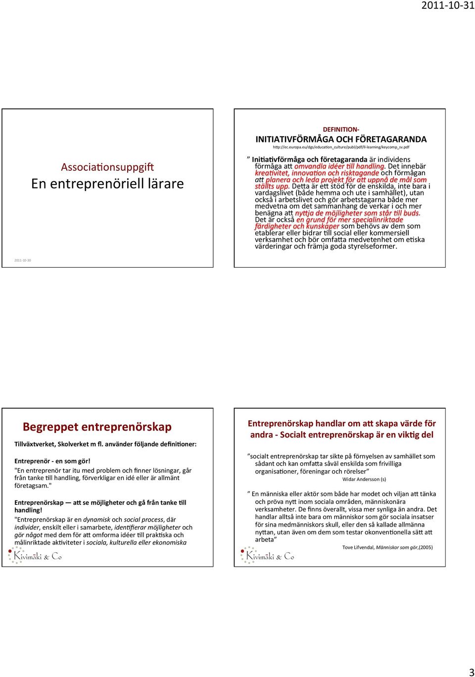Det innebär krea-vitet, innova-on och risktagande och förmågan a6 planera och leda projekt för a6 uppnå de mål som ställts upp.