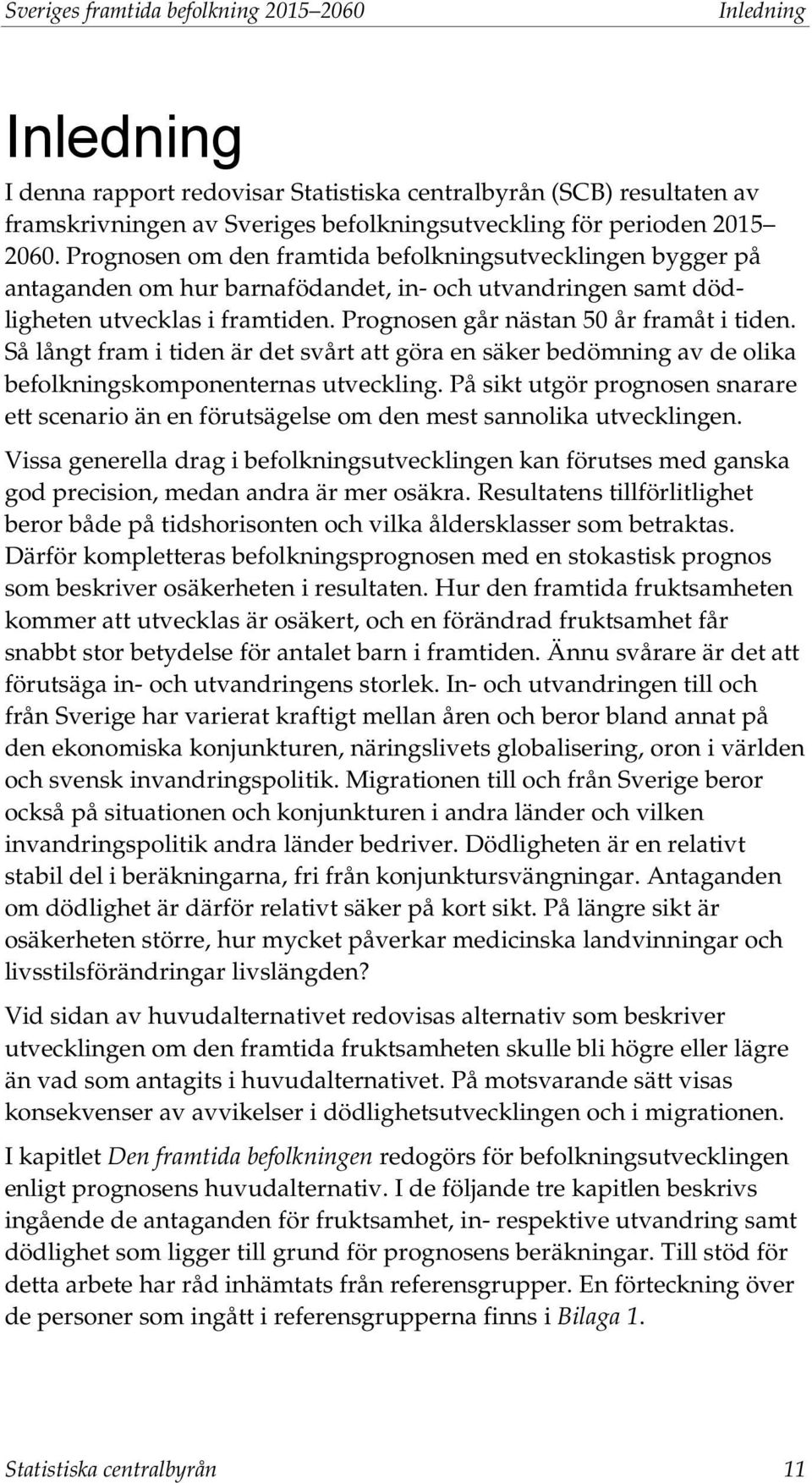 Prognosen går nästan 50 år framåt i tiden. Så långt fram i tiden är det svårt att göra en säker bedömning av de olika befolkningskomponenternas utveckling.