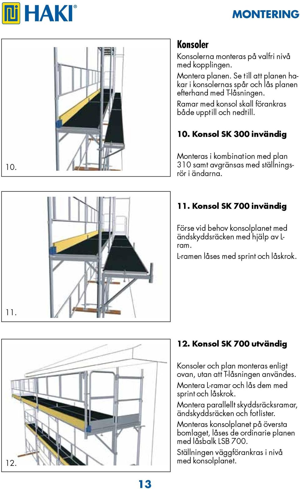 Konsol SK 700 invändig Förse vid behov konsolplanet med ändskyddsräcken med hjälp av L- ram. L-ramen låses med sprint och låskrok. 11. 12. Konsol SK 700 utvändig 12.