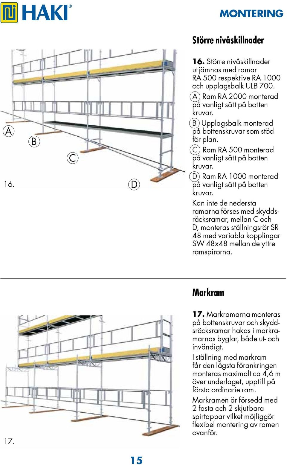 Kan inte de nedersta ramarna förses med skyddsräcksramar, mellan C och D, monteras ställningsrör SR 48 med variabla kopplingar SW 48x48 mellan de yttre ramspirorna. Markram 17.