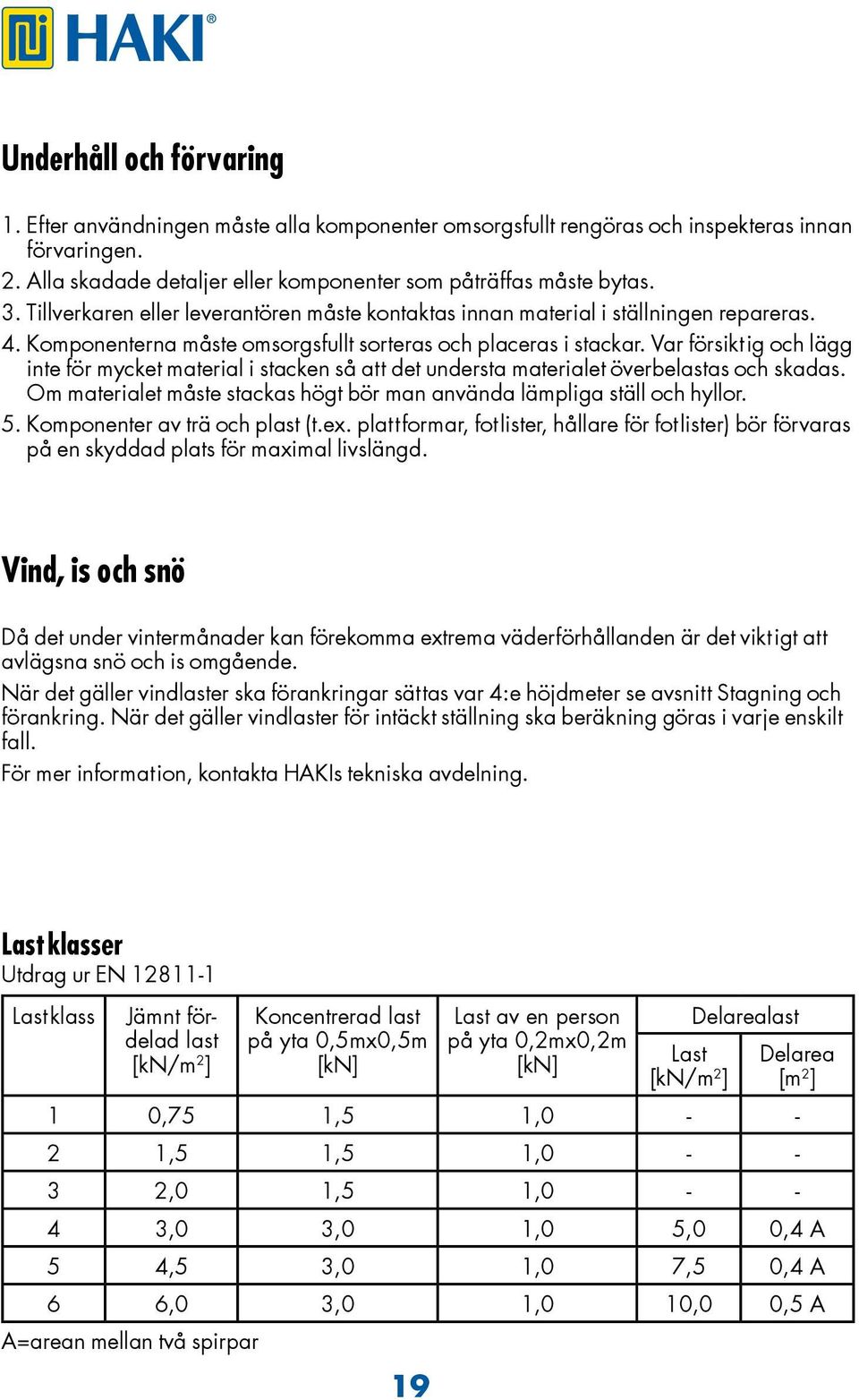 Var försiktig och lägg inte för mycket material i stacken så att det understa materialet överbelastas och skadas. Om materialet måste stackas högt bör man använda lämpliga ställ och hyllor. 5.