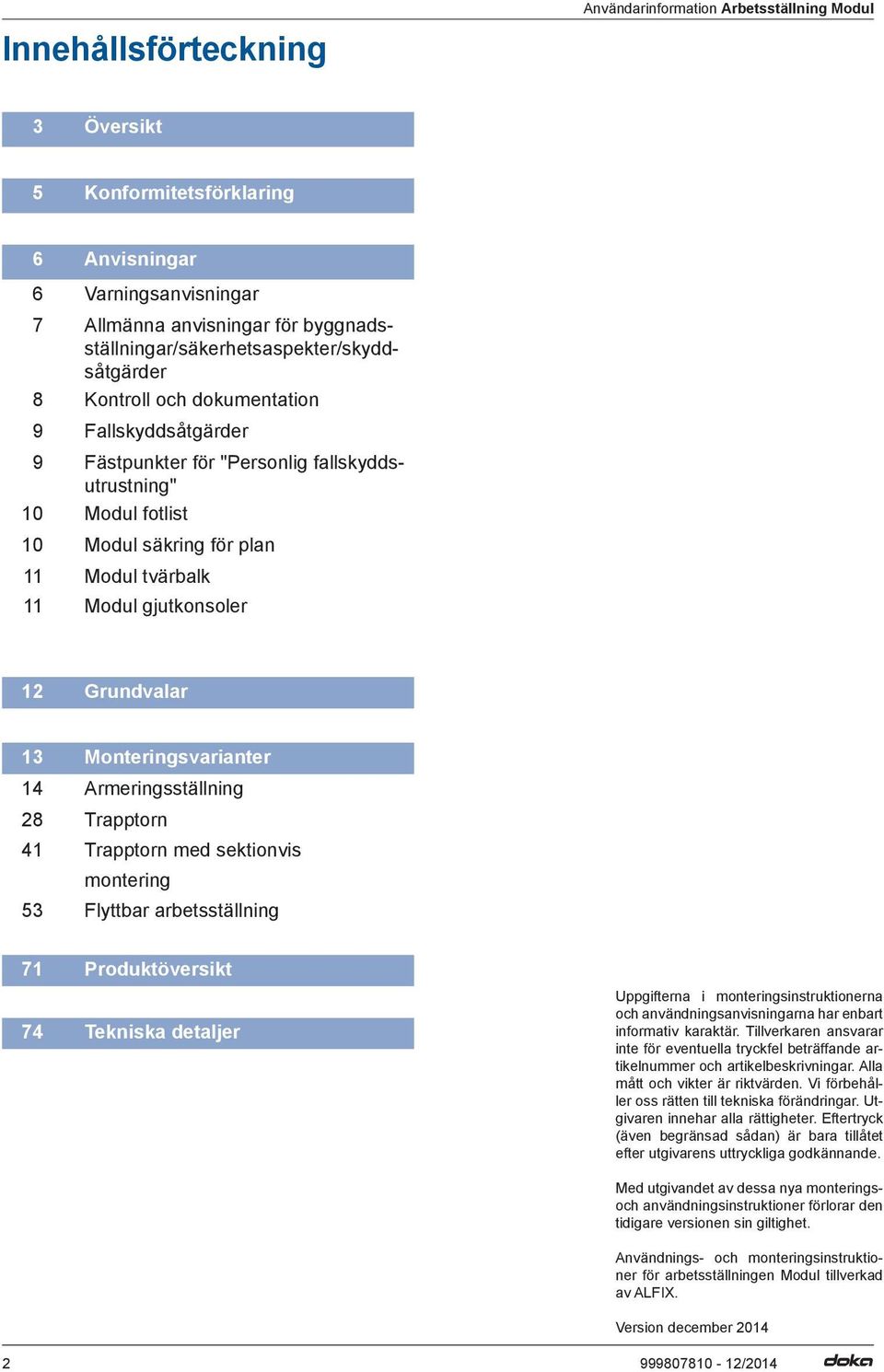 Monteringsvarianter 14 Armeringsställning 28 41 Trapptorn Trapptorn med sektionvis montering 53 Flyttbar arbetsställning 71 Produktöversikt 74 Tekniska detaljer Uppgifterna i