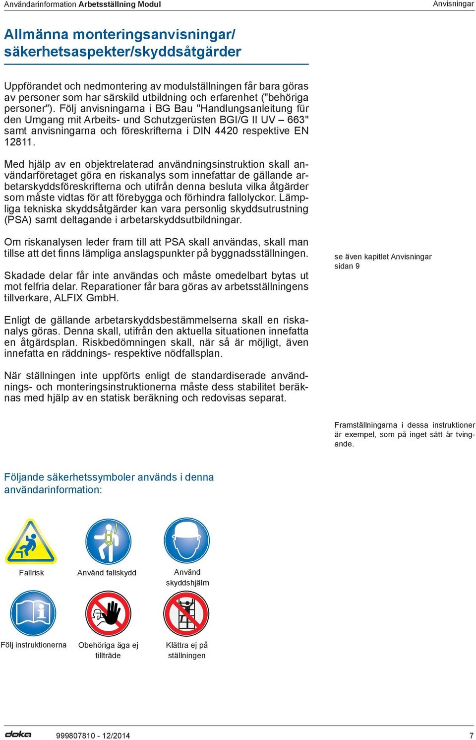 Följ anvisningarna i BG Bau "Handlungsanleitung für den Umgang mit Arbeits- und Schutzgerüsten BGI/G II UV 663" samt anvisningarna och föreskrifterna i DIN 4420 respektive EN 12811.