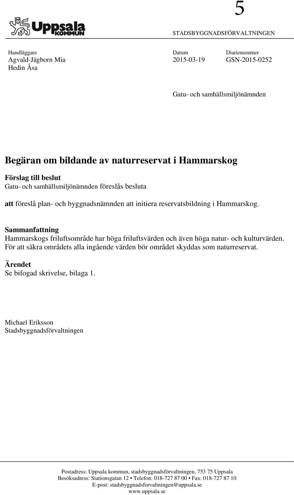 Sammanfattning Hammarskogs friluftsområde har höga friluftsvärden och även höga natur- och kulturvärden. För att säkra områdets alla ingående värden bör området skyddas som naturreservat.