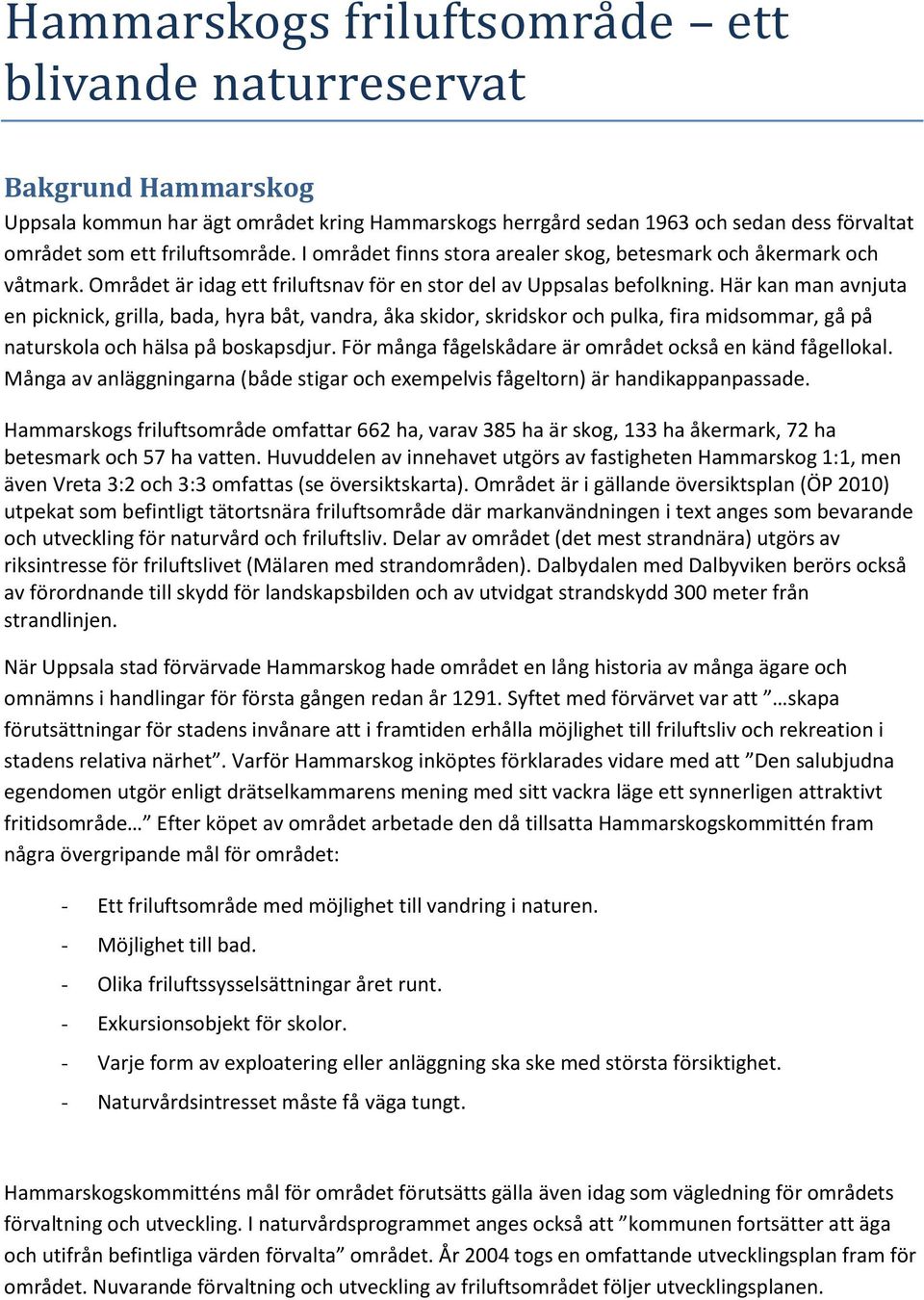 Här kan man avnjuta en picknick, grilla, bada, hyra båt, vandra, åka skidor, skridskor och pulka, fira midsommar, gå på naturskola och hälsa på boskapsdjur.