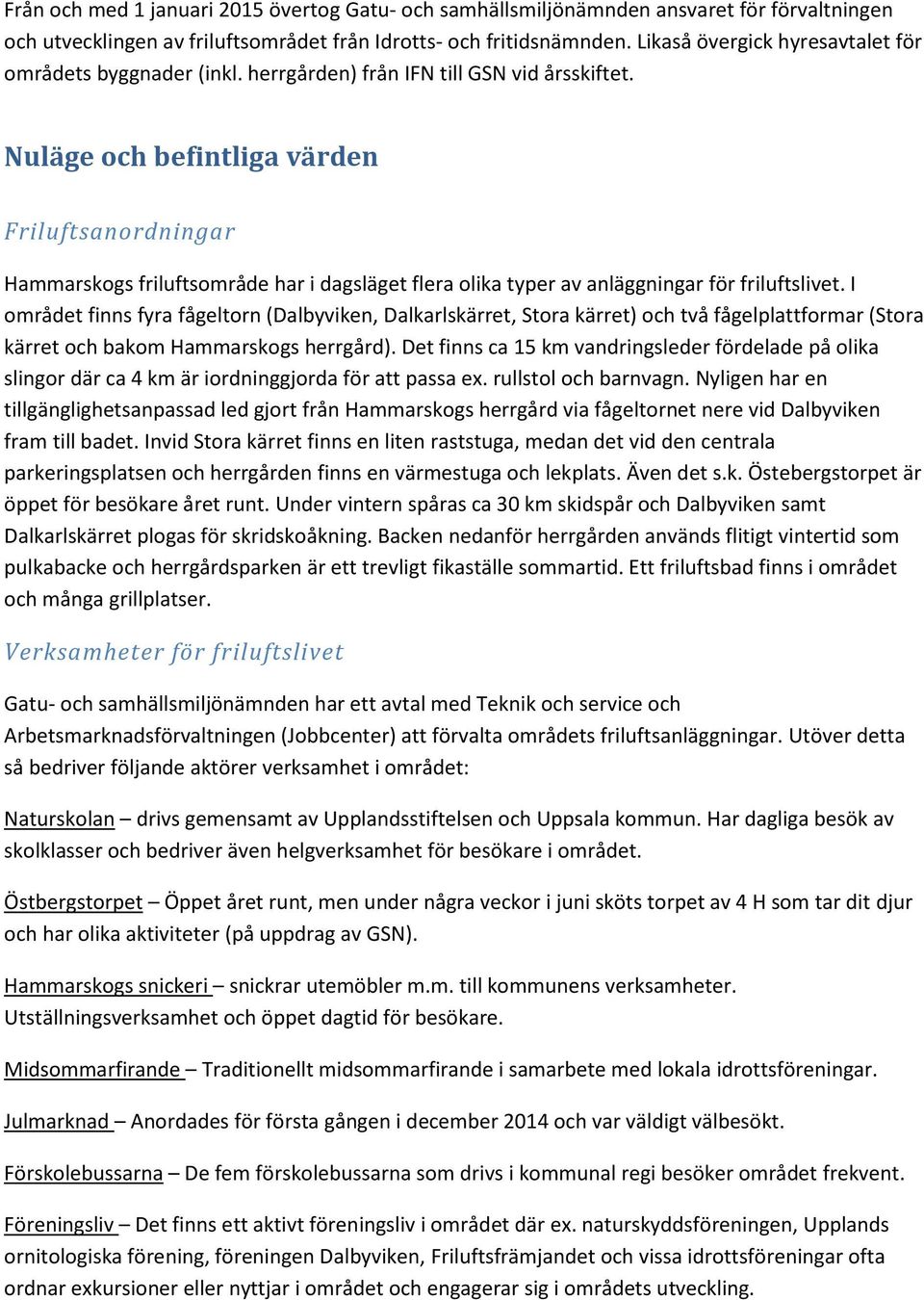 Nuläge och befintliga värden Friluftsanordningar Hammarskogs friluftsområde har i dagsläget flera olika typer av anläggningar för friluftslivet.