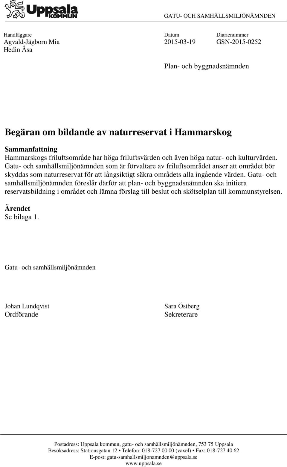 Gatu- och samhällsmiljönämnden som är förvaltare av friluftsområdet anser att området bör skyddas som naturreservat för att långsiktigt säkra områdets alla ingående värden.