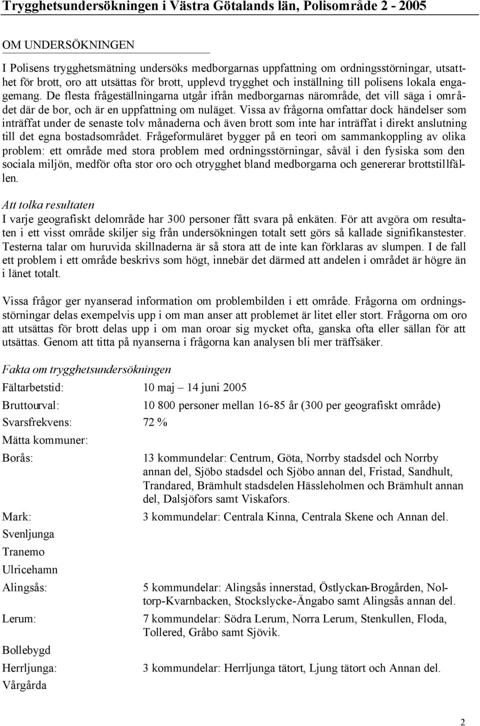 De flesta frågeställningarna utgår ifrån medborgarnas närområde, det vill säga i omr å- det där de bor, och är en uppfattning om nuläget.