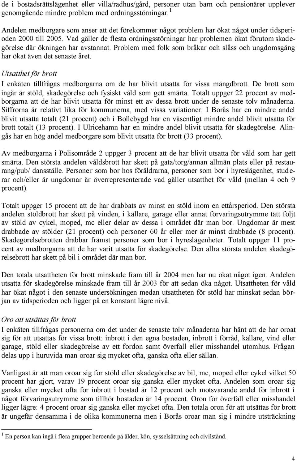 Vad gäller de flesta ordningsstörningar har problemen ökat förutom skadegörelse där ökningen har avstannat. Problem med folk som bråkar och slåss och ungdomsgäng har ökat även det senaste året.