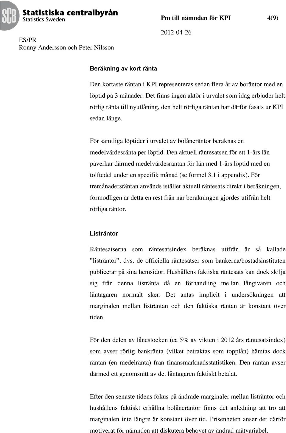 För samtliga löptider i urvalet av bolåneräntor beräknas en medelvärdesränta per löptid.
