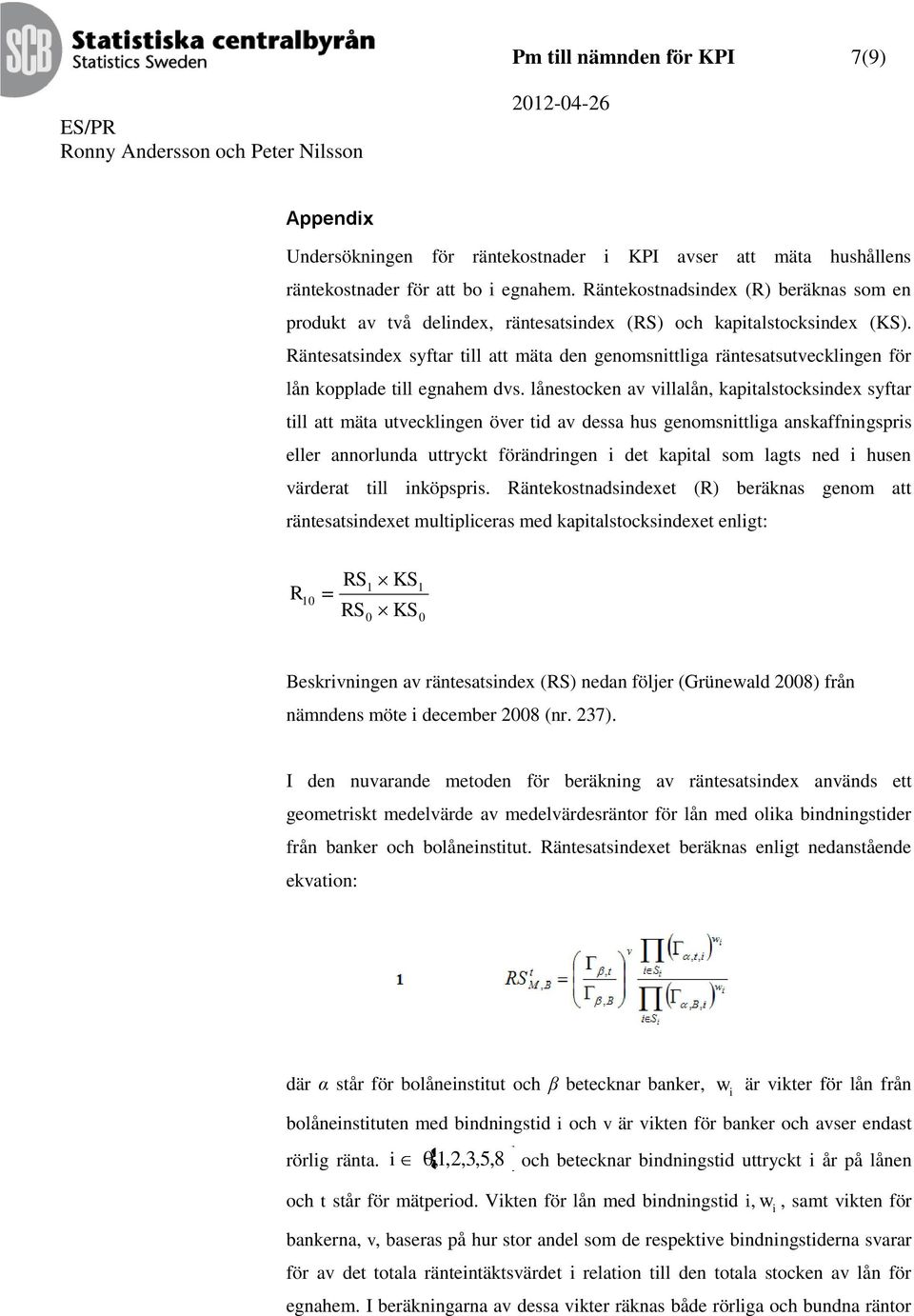 Räntesatsindex syftar till att mäta den genomsnittliga räntesatsutvecklingen för lån kopplade till egnahem dvs.