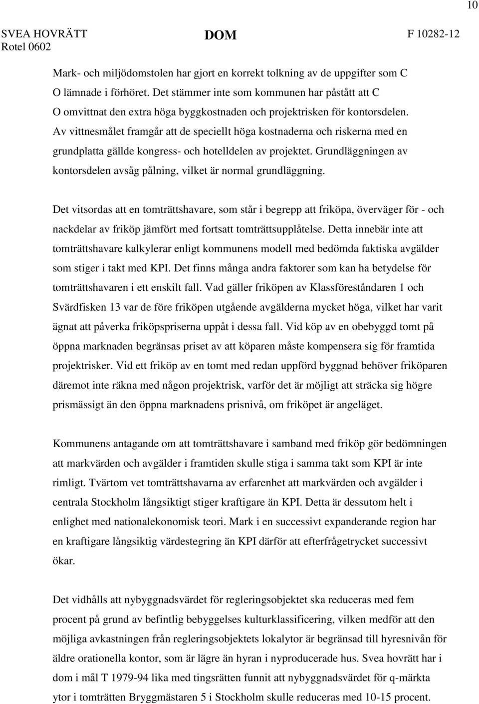 Av vittnesmålet framgår att de speciellt höga kostnaderna och riskerna med en grundplatta gällde kongress- och hotelldelen av projektet.
