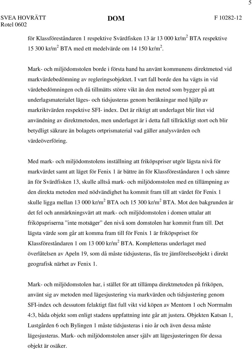 I vart fall borde den ha vägts in vid värdebedömningen och då tillmätts större vikt än den metod som bygger på att underlagsmaterialet läges- och tidsjusteras genom beräkningar med hjälp av
