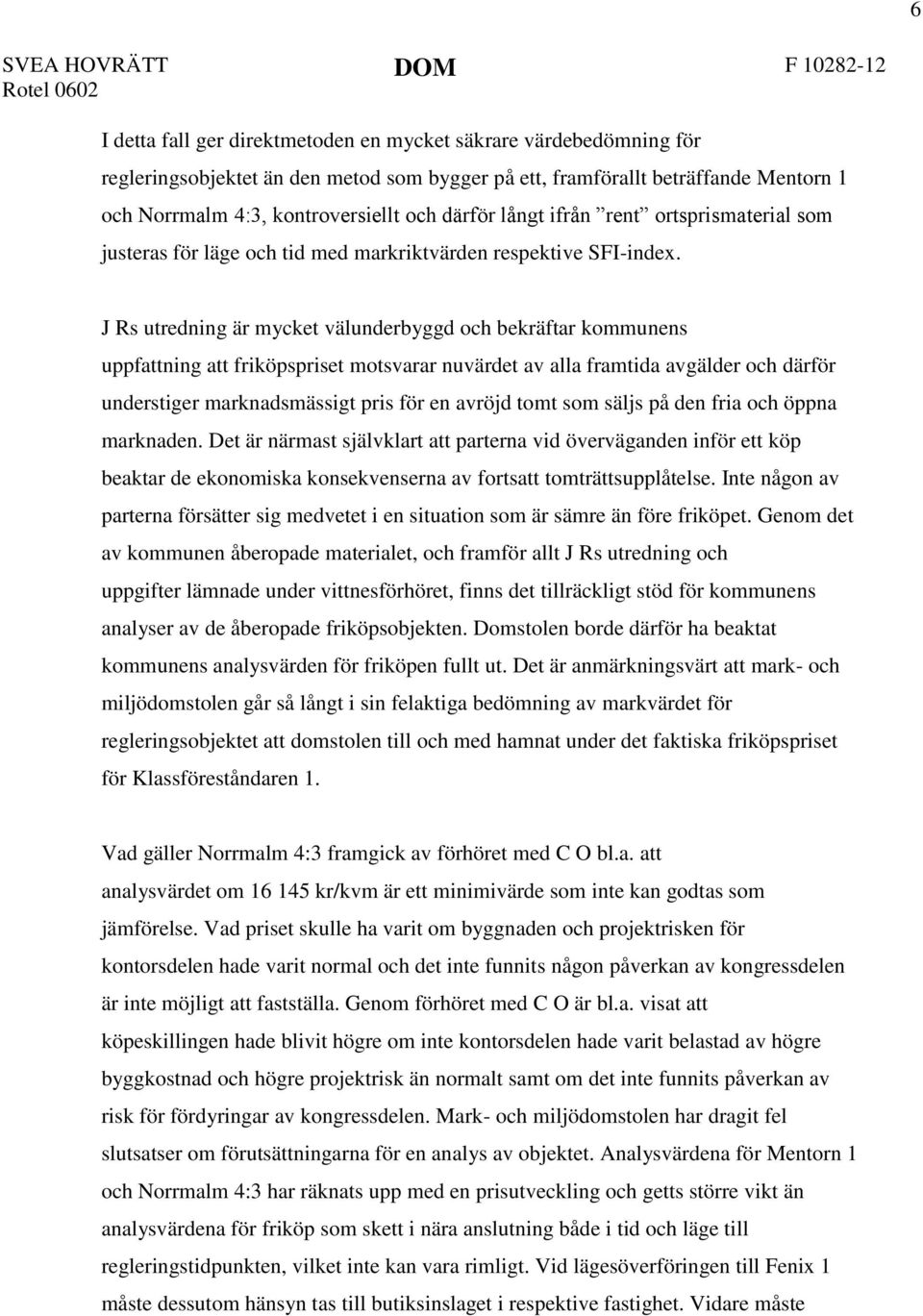 J Rs utredning är mycket välunderbyggd och bekräftar kommunens uppfattning att friköpspriset motsvarar nuvärdet av alla framtida avgälder och därför understiger marknadsmässigt pris för en avröjd