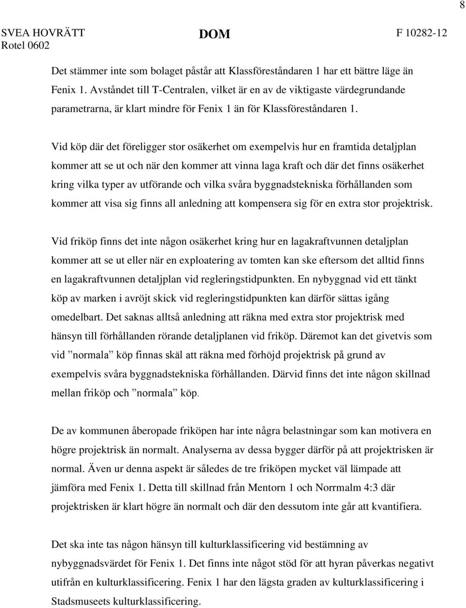 Vid köp där det föreligger stor osäkerhet om exempelvis hur en framtida detaljplan kommer att se ut och när den kommer att vinna laga kraft och där det finns osäkerhet kring vilka typer av utförande