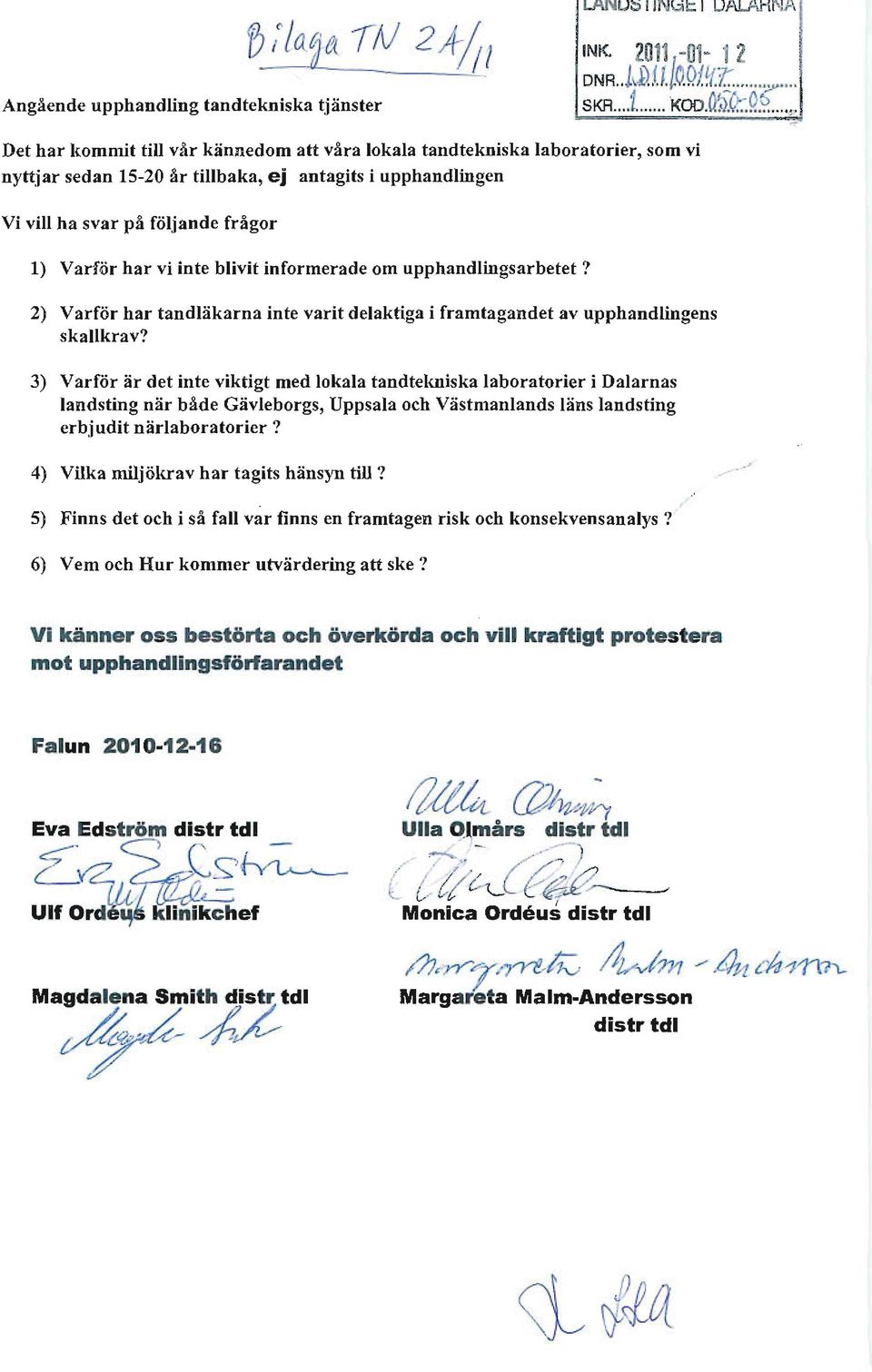 inte blivit informerade om upphandlingsarbetet? 2) Varfor har tandlakarna inte varit delaktiga i framtagandet av upphandlingens skallkrav?