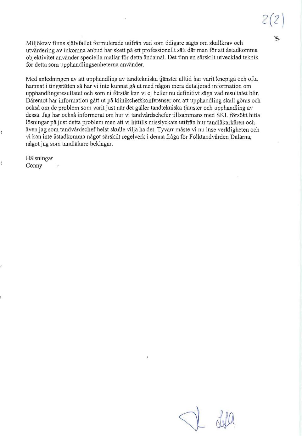 Med anledningen av att upphandling av tandtekniska tjanster alltid har varit knepiga och ofta hamnat i tingsratten sa har vi inte kunnat ga ut med nagon mera detaljerad information om