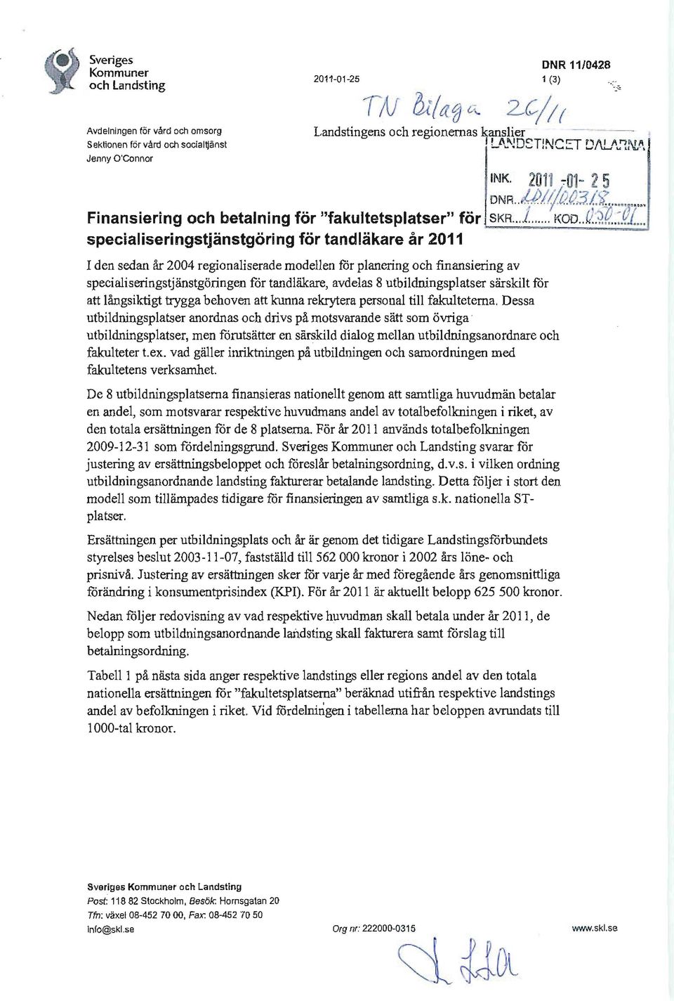 ..I I den sedan ar 2004 regionaliserade modellen for planering och finansiering av specialiseringstjanstgoringen for tandlakare, avdelas 8 utbildningsplatser sarskilt for att langsiktigt trygga