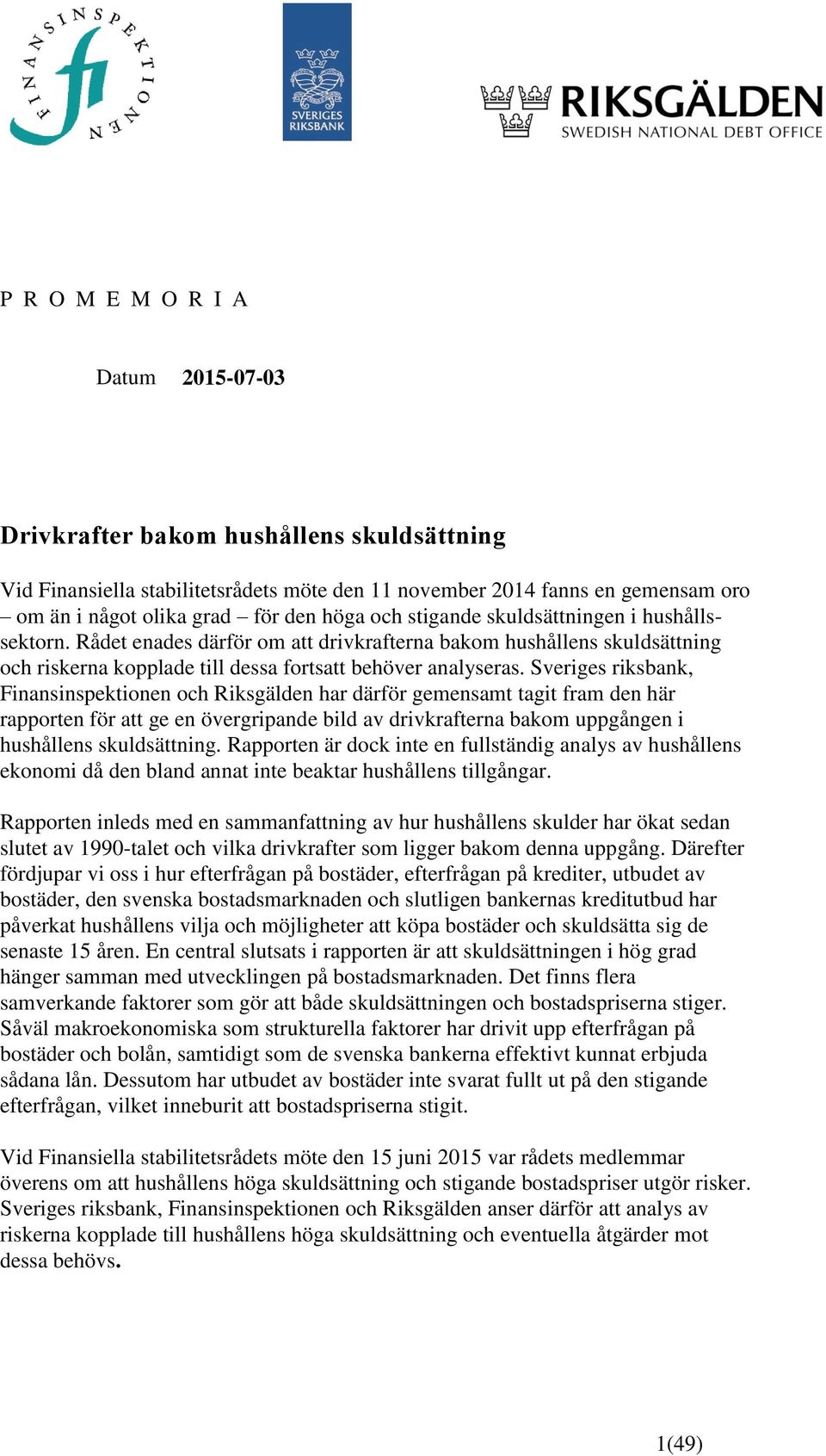 Sveriges riksbank, Finansinspektionen och Riksgälden har därför gemensamt tagit fram den här rapporten för att ge en övergripande bild av drivkrafterna bakom uppgången i hushållens skuldsättning.