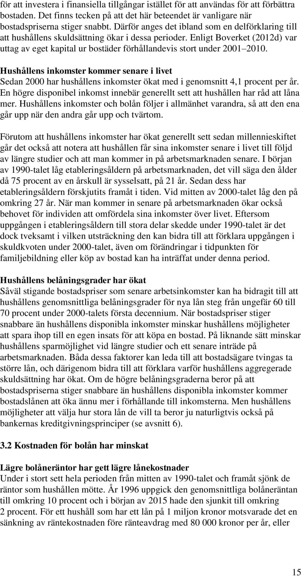 Enligt Boverket (2012d) var uttag av eget kapital ur bostäder förhållandevis stort under 2001 2010.