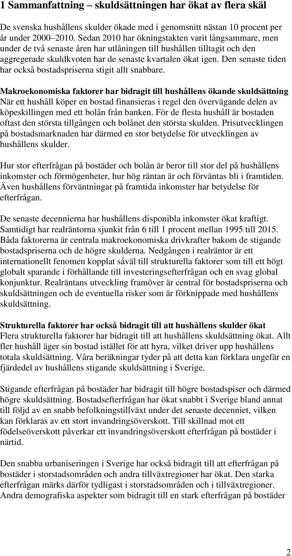 Den senaste tiden har också bostadspriserna stigit allt snabbare.