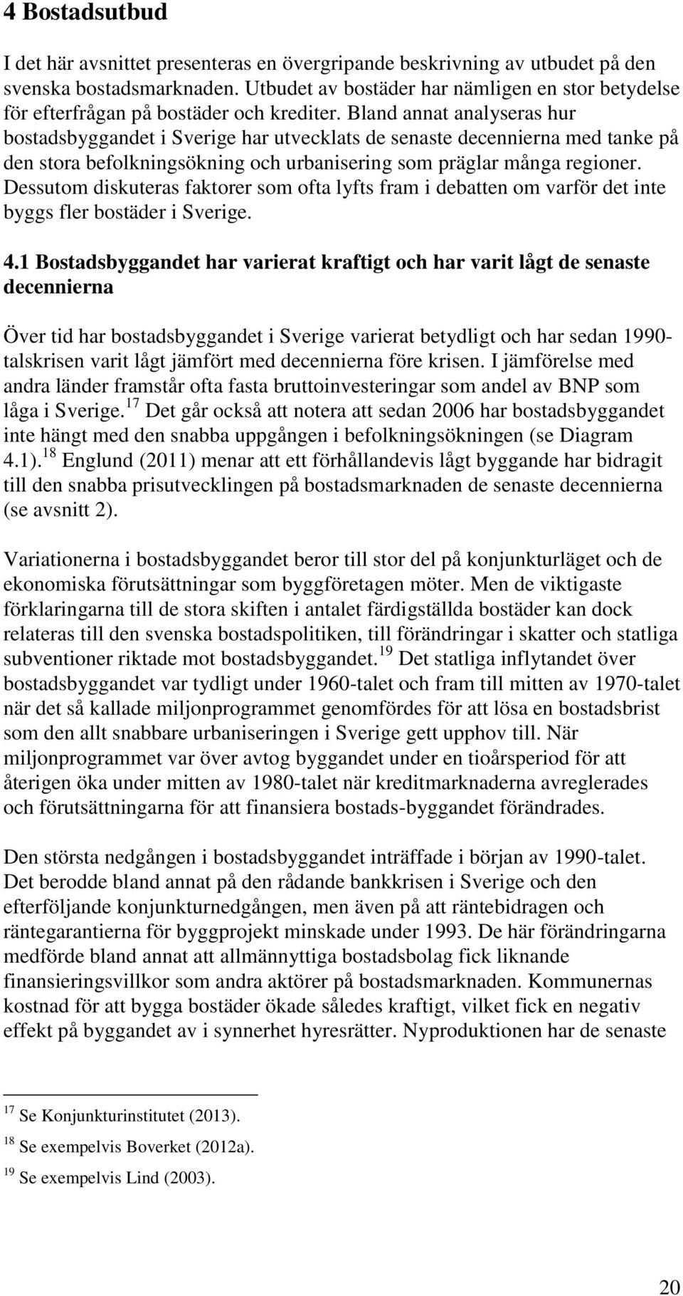Bland annat analyseras hur bostadsbyggandet i Sverige har utvecklats de senaste decennierna med tanke på den stora befolkningsökning och urbanisering som präglar många regioner.