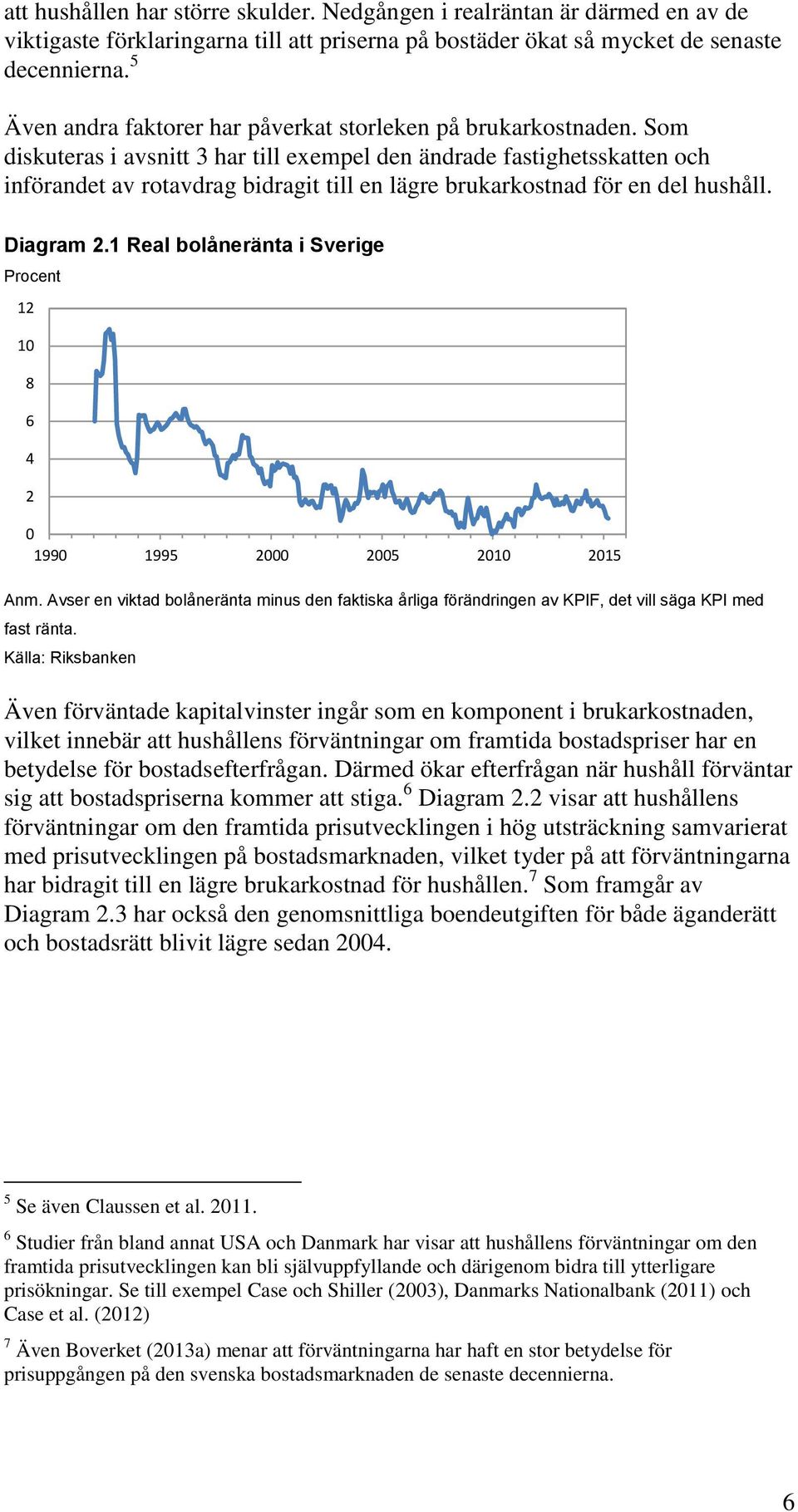 Som diskuteras i avsnitt 3 har till exempel den ändrade fastighetsskatten och införandet av rotavdrag bidragit till en lägre brukarkostnad för en del hushåll. Diagram 2.
