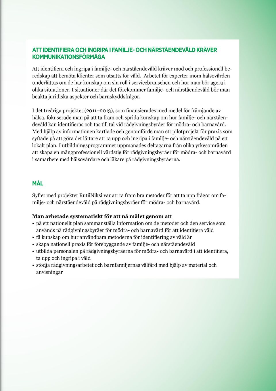 I situationer där det förekommer familje- och närståendevåld bör man beakta juridiska aspekter och barnskyddsfrågor.