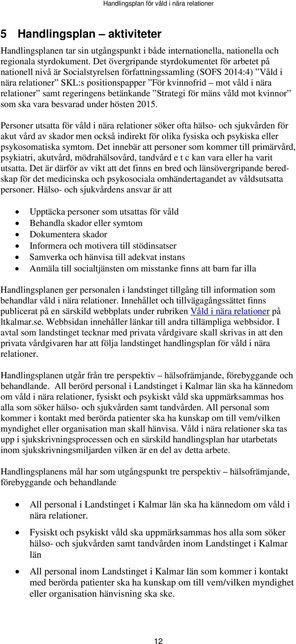 relationer samt regeringens betänkande Strategi för mäns våld mot kvinnor som ska vara besvarad under hösten 2015.