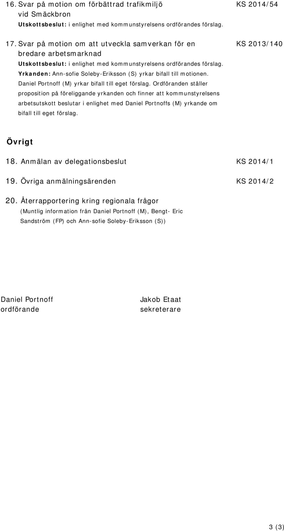 Yrkanden: Ann-sofie Soleby-Eriksson (S) yrkar bifall till motionen. Daniel Portnoff (M) yrkar bifall till eget förslag.