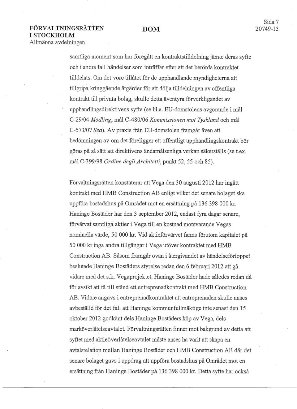 av upphandlingsdirektivens syfte (se bl.a. EU-domstolens avgörande i mål C-29/04 lidödling, mål C-480/06 Kommissionen mot Tyskland och mål C-573/07 Sea).