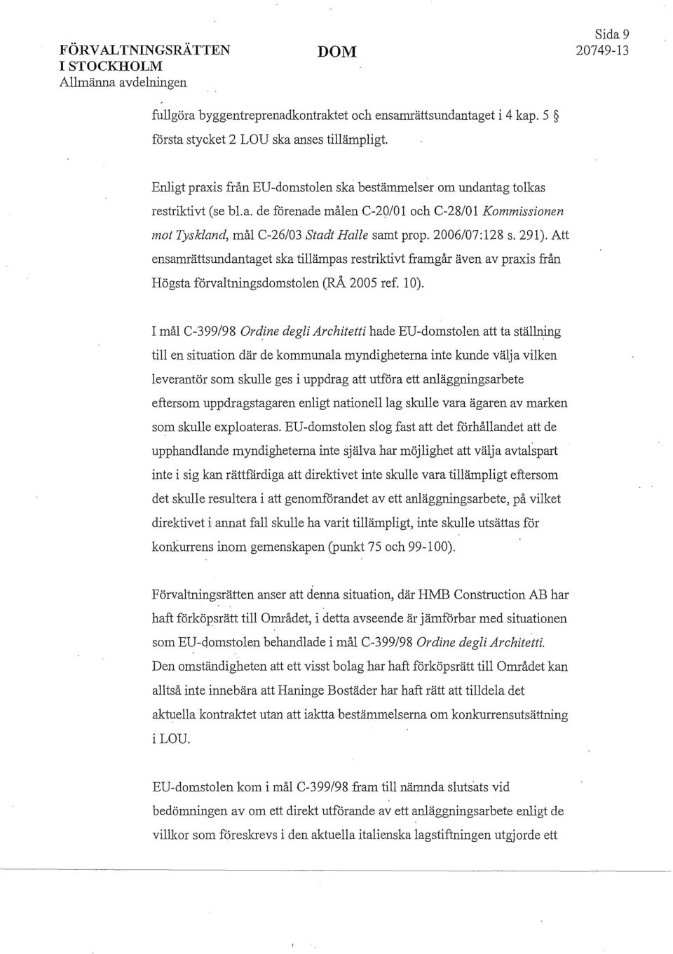 2006/07:128 s. 291). Att ensamrättsundantaget ska tillämpas restriktivt framgår även av praxis från Högsta förvaltningsdomstolen (RÅ. 2005 ref. 10).