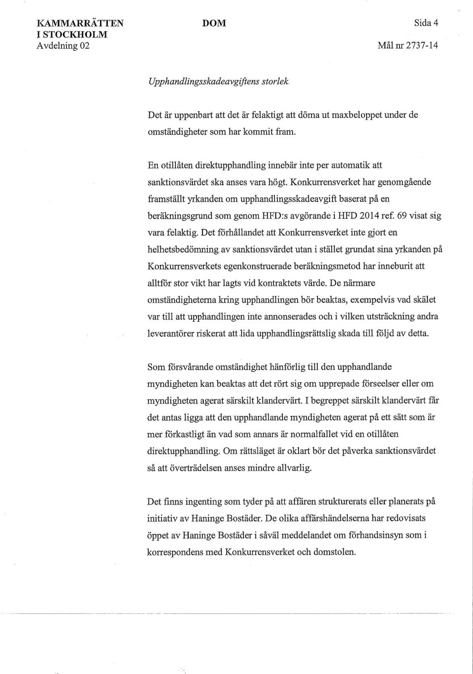 Konkurrensverket har genomgående framställt yrkanden om upphandlingsskadeavgift baserat på en beräkningsgrund som genom HFD:s avgörande i HFD 2014 ref 69 visat sig vara felaktig.