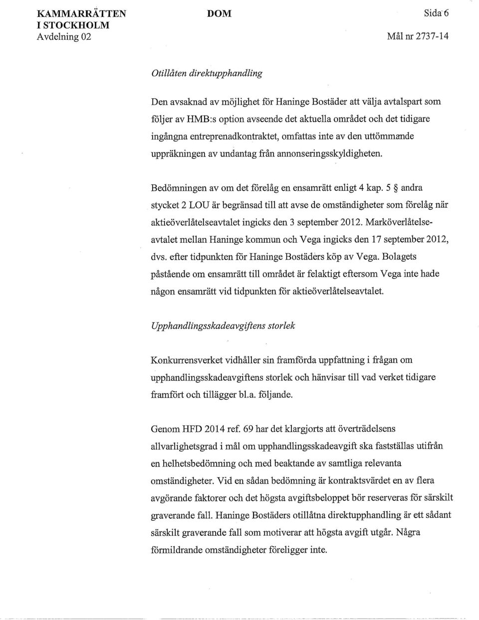 Bedömningen av om det förelåg en ensamrätt enligt 4 kap. 5 andra stycket 2 LOU är begränsad till att ayse de omständigheter som förelåg när aktieöverlåtelseavtalet ingicks den 3 september 2012.